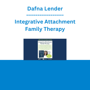Dafna Lender - Integrative Attachment Family Therapy: An Experiential Approach to Improving Parent-Child Connection and Attunement for Trauma Recovery