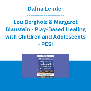 Dafna Lender, Lou Bergholz & Margaret Blaustein - Play-Based Healing with Children and Adolescents - PESI