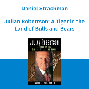 Daniel Strachman - Julian Robertson: A Tiger in the Land of Bulls and Bears