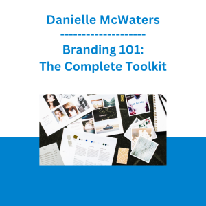 Danielle McWaters - Branding 101: The Complete Toolkit
