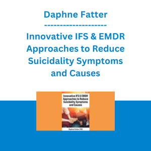 Daphne Fatter - Innovative IFS & EMDR Approaches to Reduce Suicidality Symptoms and Causes