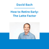 David Bach - How to Retire Early: The Latte Factor
