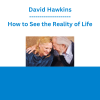 David Hawkins - How to See the Reality of Life