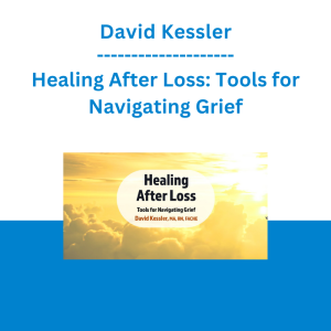 David Kessler - Healing After Loss: Tools for Navigating Grief