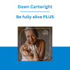 Dawn Cartwright - Be fully alive PLUS