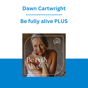 Dawn Cartwright - Be fully alive PLUS