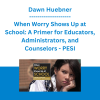 Dawn Huebner - When Worry Shows Up at School: A Primer for Educators, Administrators, and Counselors - PESI