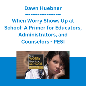 Dawn Huebner - When Worry Shows Up at School: A Primer for Educators, Administrators, and Counselors - PESI
