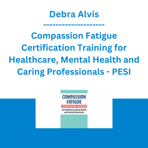 Debra Alvis - Compassion Fatigue Certification Training for Healthcare, Mental Health and Caring Professionals - PESI