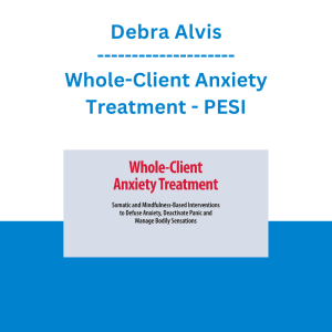 Debra Alvis - Whole-Client Anxiety Treatment: Somatic and Mindfulness-Based Interventions to Defuse Anxiety, Deactivate Panic and Manage Bodily Sensations - PESI