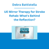 Debra Battistella - UE Mirror Therapy for Stroke Rehab: What's Behind the Reflection?