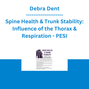 Debra Dent - Spine Health & Trunk Stability: Influence of the Thorax & Respiration - PESI