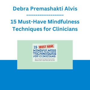 Debra Premashakti Alvis - 15 Must-Have Mindfulness Techniques for Clinicians: Skills to Transform Your Treatment Plans for Stress, Depression, Anxiety, Anger, Trauma, Guilt and Shame