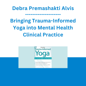 Debra Premashakti Alvis - Bringing Trauma-Informed Yoga into Mental Health Clinical Practice