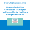 Debra Premashakti Alvis - Compassion Fatigue Certification Training for Healthcare, Mental Health and Caring Professionals