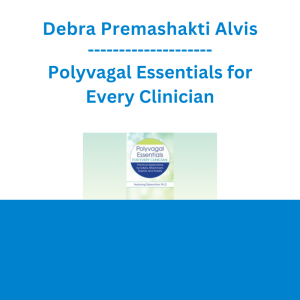 Debra Premashakti Alvis - Polyvagal Essentials for Every Clinician: Practical Applications for Safety, Attachment, Trauma, and Anxiety