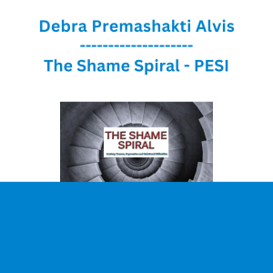 Debra Premashakti Alvis - The Shame Spiral: Release Shame and Cultivate Healthy Attachment in Clients with Anxiety, Trauma, Depression and Relational Difficulties - PESI