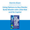 Dennis Eisen - Using Options to Buy Stocks: Build Wealth with Little Risk and No Capital