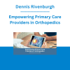 Dennis Rivenburgh - Empowering Primary Care Providers in Orthopedics