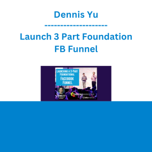 Dennis Yu - Launch 3 Part Foundation FB Funnel