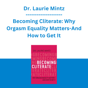 Dr. Laurie Mintz - Becoming Cliterate: Why Orgasm Equality Matters-And How to Get It