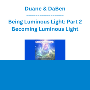 Duane & DaBen - Being Luminous Light: Part 2 Becoming Luminous Light