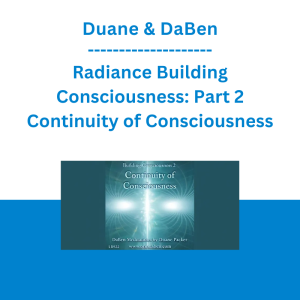 Duane & DaBen - Radiance Building Consciousness: Part 2 Continuity of Consciousness