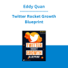 Eddy Quan - Twitter Rocket Growth Blueprint