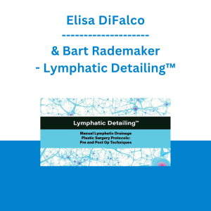 Elisa DiFalco & Bart Rademaker - Lymphatic Detailing™: Manual Lymphatic Drainage Plastic Surgery Protocols: Pre and Post Op Techniques