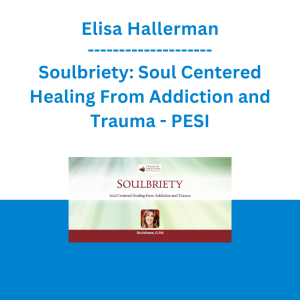 Elisa Hallerman - Soulbriety: Soul Centered Healing From Addiction and Trauma - PESI