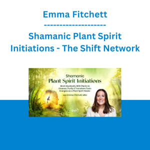 Emma Fitchett - Shamanic Plant Spirit Initiations - The Shift Network