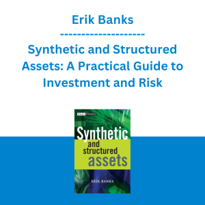 Erik Banks - Synthetic and Structured Assets: A Practical Guide to Investment and Risk