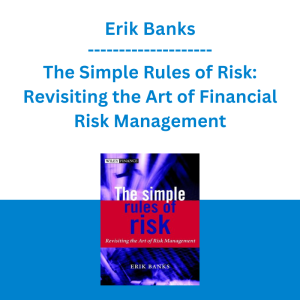 Erik Banks - The Simple Rules of Risk: Revisiting the Art of Financial Risk Management