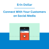 Erin Dollar - Connect With Your Customers on Social Media