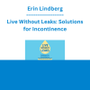 Erin Lindberg - Live Without Leaks: Solutions for Incontinence