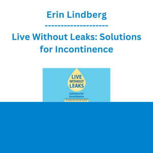Erin Lindberg - Live Without Leaks: Solutions for Incontinence