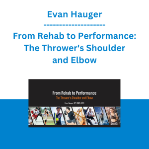 Evan Hauger - From Rehab to Performance: The Thrower's Shoulder and Elbow