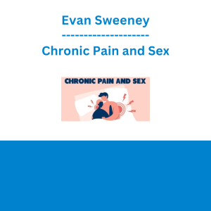 Evan Sweeney - Chronic Pain and Sex: Rediscover Sexual Joy Amidst Pain