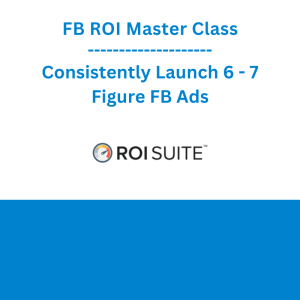 FB ROI Master Class - Consistently Launch 6 - 7 Figure FB Ads