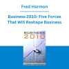 Fred Harmon - Business 2010: Five Forces That Will Reshape Business -- And How to Make Them Work for You