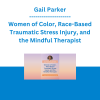 Gail Parker - Women of Color, Race-Based Traumatic Stress Injury, and the Mindful Therapist