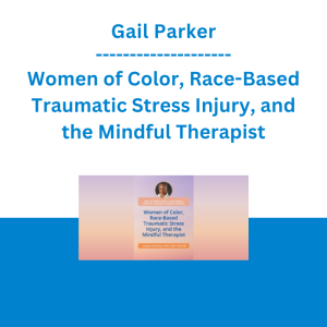 Gail Parker - Women of Color, Race-Based Traumatic Stress Injury, and the Mindful Therapist
