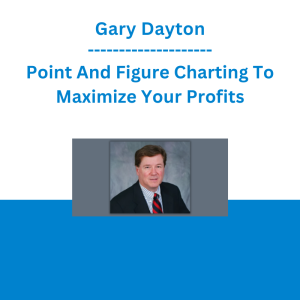 Gary Dayton - Point And Figure Charting To Maximize Your Profits