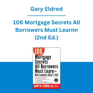 Gary Eldred - 106 Mortgage Secrets All Borrowers Must Learnn (2nd Ed.)