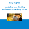 Gary Hughes - How to Increase Wedding Profits without Raising Prices