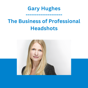 Gary Hughes - The Business of Professional Headshots