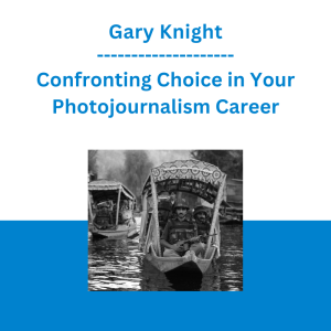 Gary Knight - Confronting Choice in Your Photojournalism Career