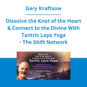 Gary Kraftsow - Dissolve the Knot of the Heart & Connect to the Divine With Tantric Laya Yoga - The Shift Network