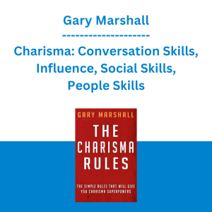 Gary Marshall - Charisma: Conversation Skills, Influence, Social Skills, People Skills (Communication Skills, How To Talk To Anyone, Persuasion, How To Be Charismatic, Be Magnetic)