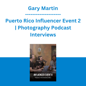 Gary Martin - Puerto Rico Influencer Event 2 | Photography Podcast Interviews